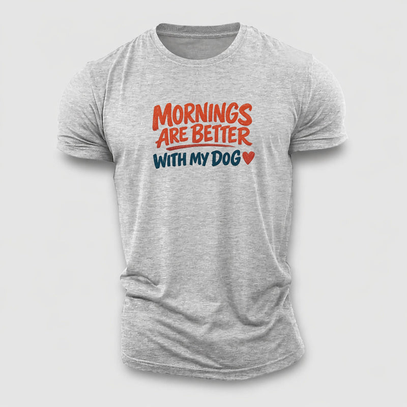 Mornings Are Better With My Dog Cotton T-Shirt