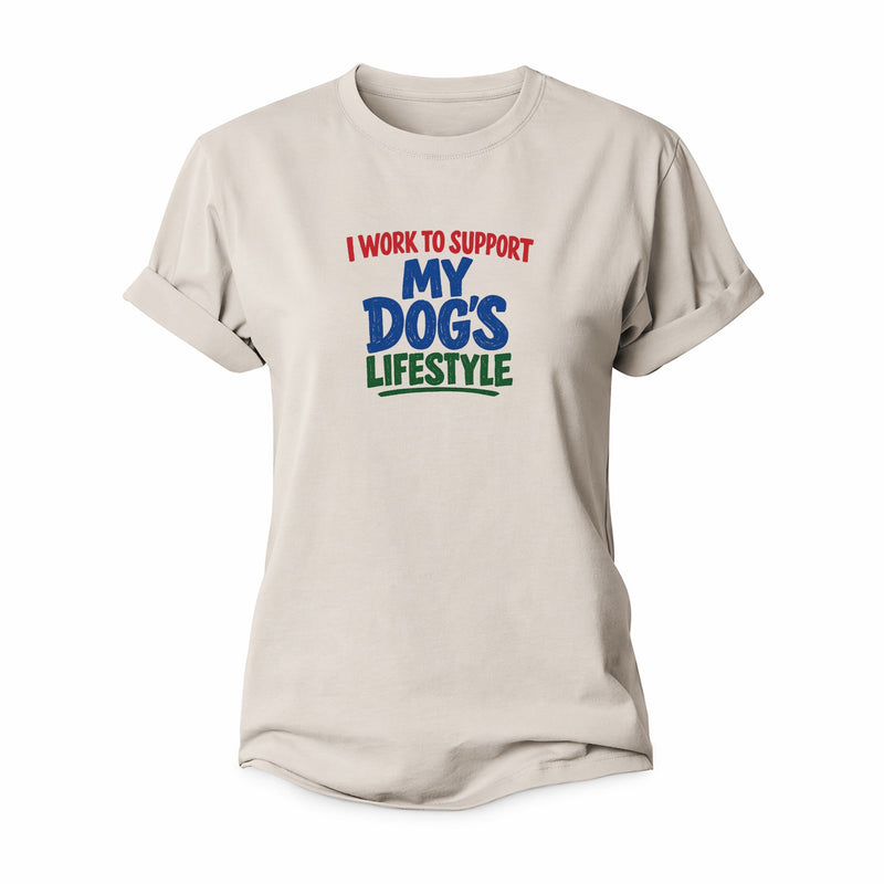 I Work To Support My Dog's Lifestyle Women's Cotton T-Shirt
