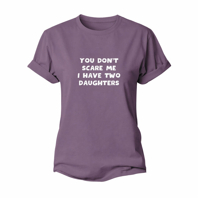 You Don’t Scare Me, I Have Two Daughters Women’s Cotton T-Shirt