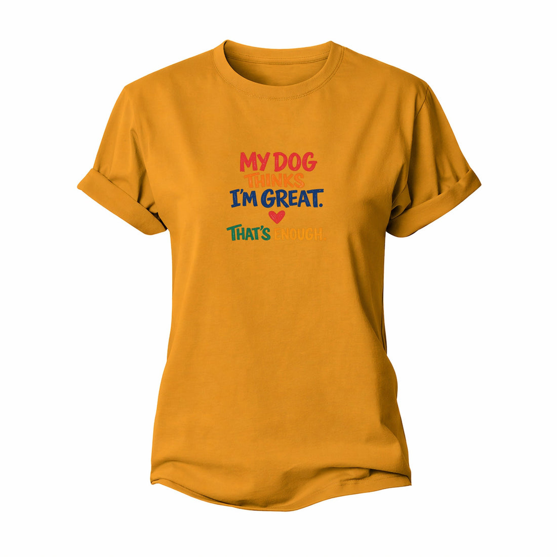 My Dog Thinks I'm Great. That's Enough. Women's Cotton T-Shirt