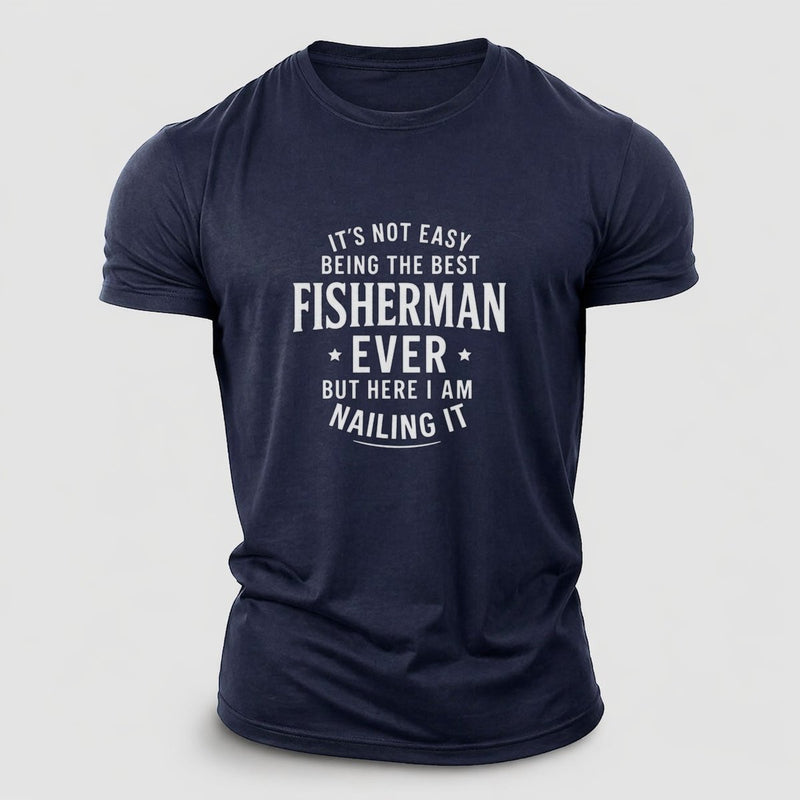Its Not Easy Being The Best Fisherman Ever But Here I Am Nailing It Cotton T-Shirt